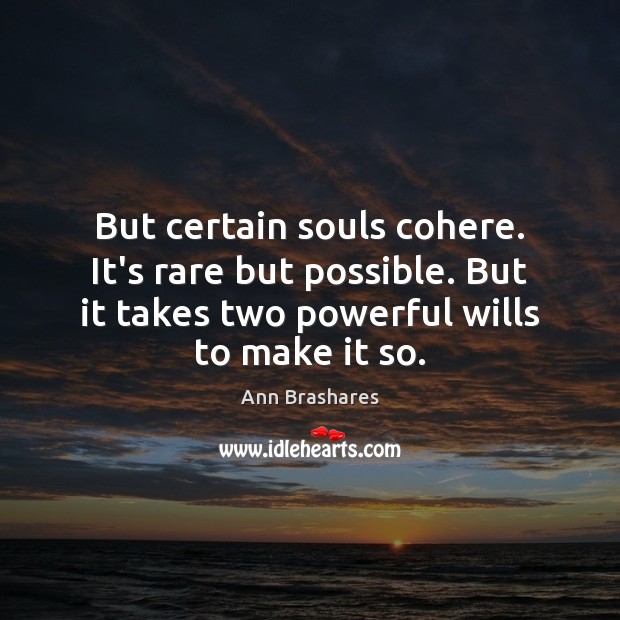 But certain souls cohere. It’s rare but possible. But it takes two Ann Brashares Picture Quote