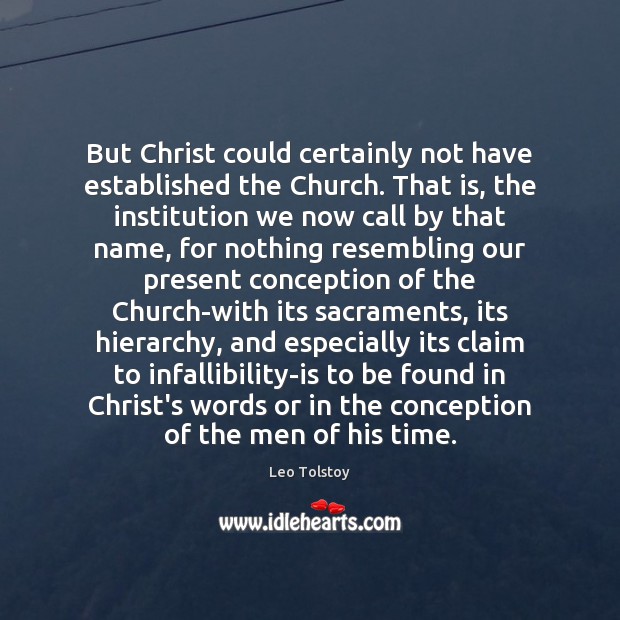 But Christ could certainly not have established the Church. That is, the 