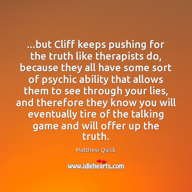 …but Cliff keeps pushing for the truth like therapists do, because they Matthew Quick Picture Quote