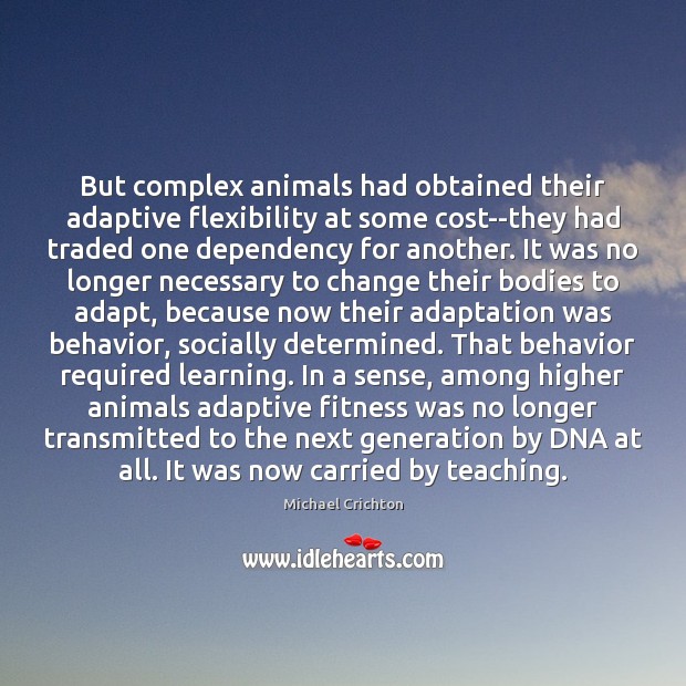 But complex animals had obtained their adaptive flexibility at some cost–they had Michael Crichton Picture Quote