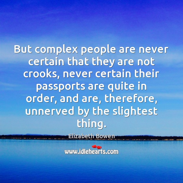 But complex people are never certain that they are not crooks, never Elizabeth Bowen Picture Quote