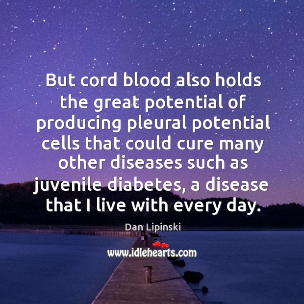 But cord blood also holds the great potential of producing pleural Dan Lipinski Picture Quote