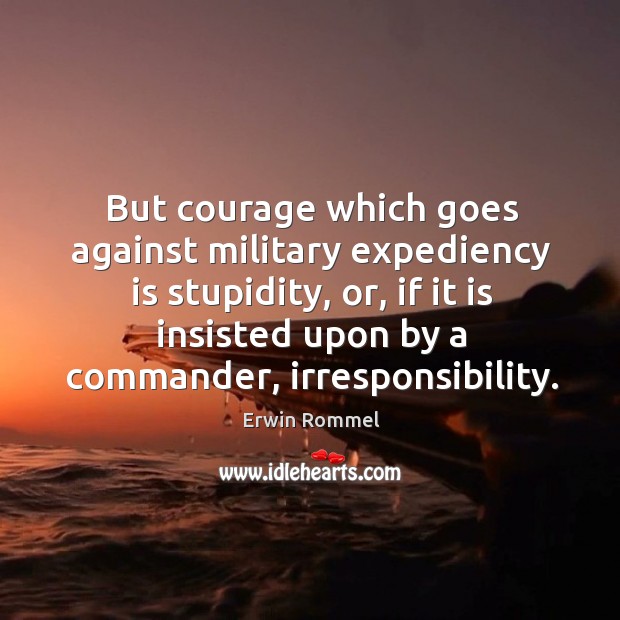 But courage which goes against military expediency is stupidity, or Image