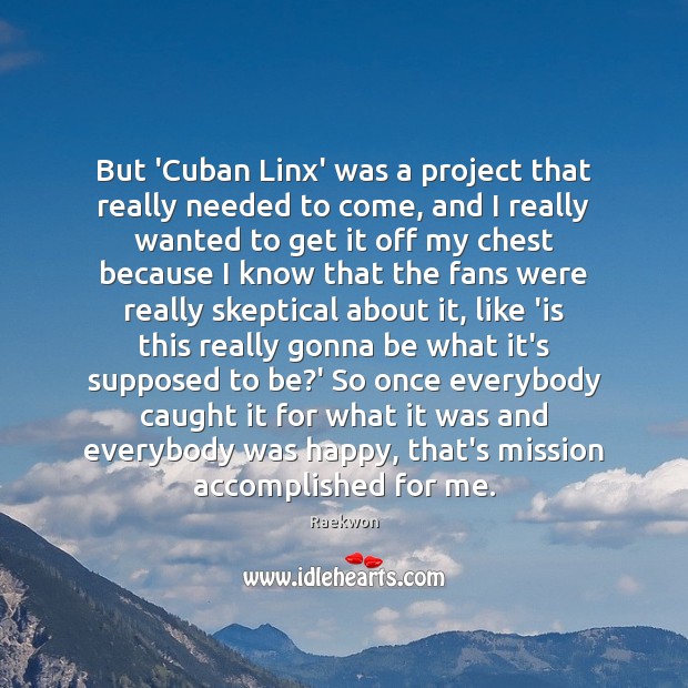 But ‘Cuban Linx’ was a project that really needed to come, and Raekwon Picture Quote