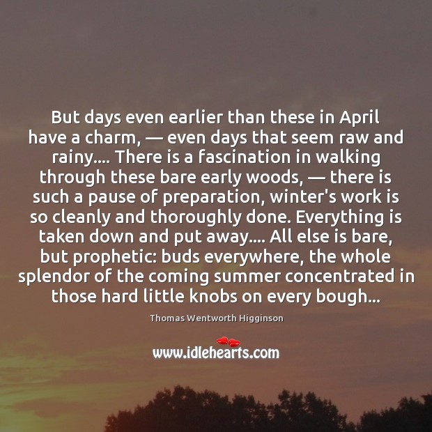 But days even earlier than these in April have a charm, — even Thomas Wentworth Higginson Picture Quote