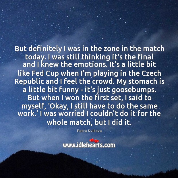 But definitely I was in the zone in the match today. I Petra Kvitova Picture Quote