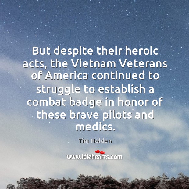 But despite their heroic acts, the vietnam veterans of america continued to struggle to establish a combat Tim Holden Picture Quote