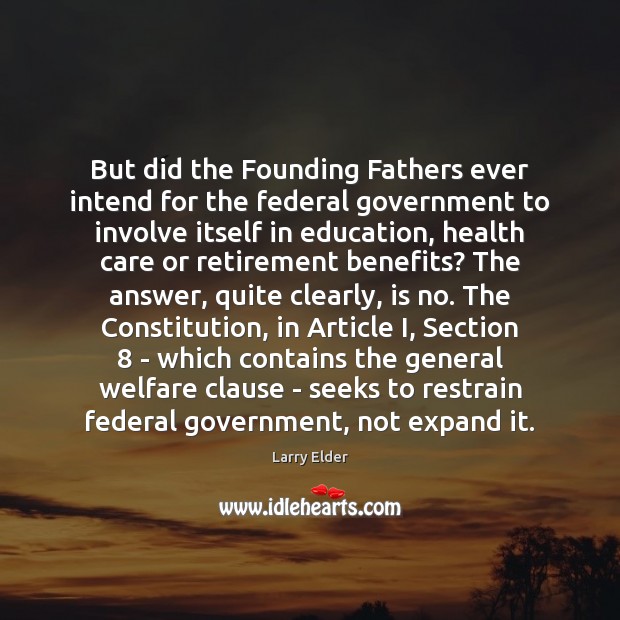 But did the Founding Fathers ever intend for the federal government to Larry Elder Picture Quote