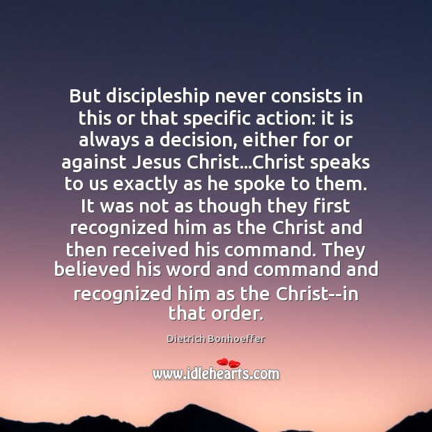 But discipleship never consists in this or that specific action: it is Dietrich Bonhoeffer Picture Quote