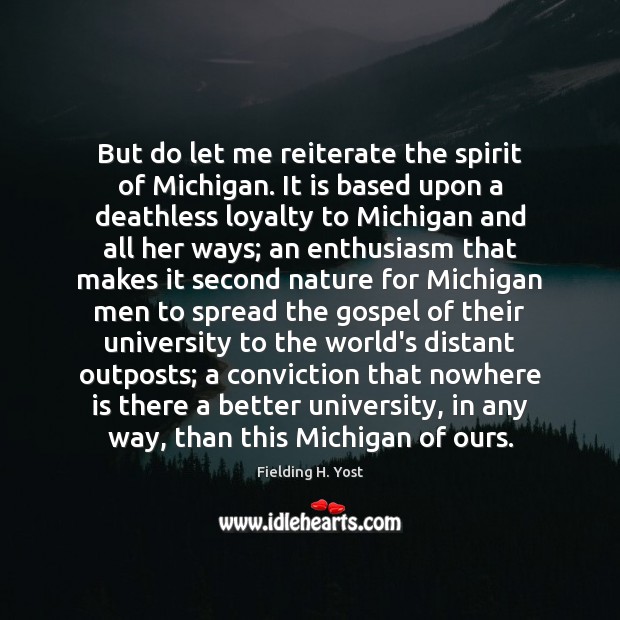 But do let me reiterate the spirit of Michigan. It is based Fielding H. Yost Picture Quote