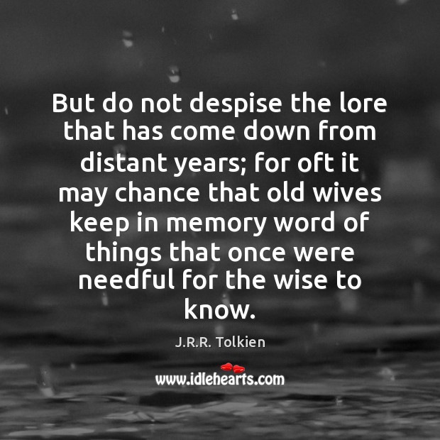 But do not despise the lore that has come down from distant J.R.R. Tolkien Picture Quote