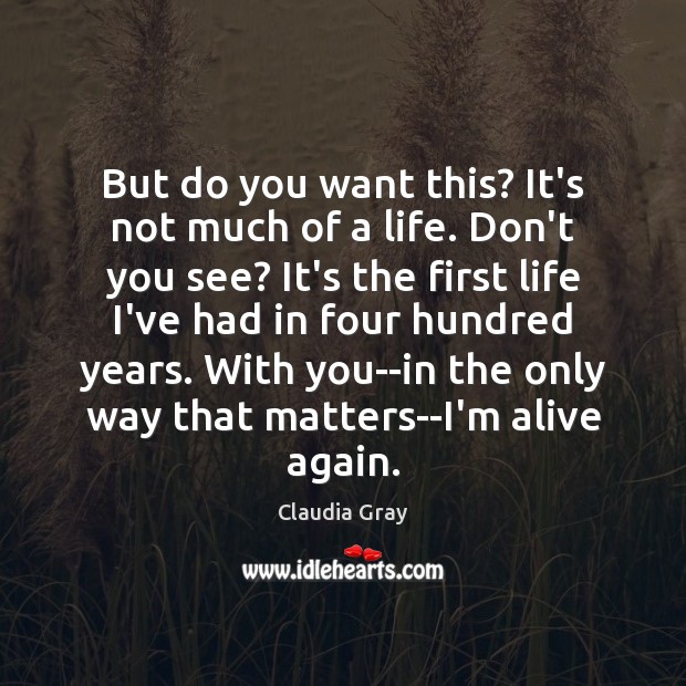 But do you want this? It’s not much of a life. Don’t Claudia Gray Picture Quote