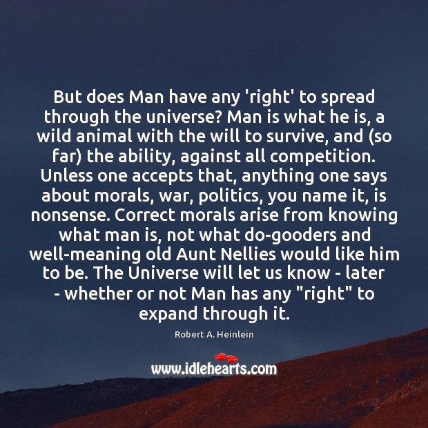 But does Man have any ‘right’ to spread through the universe? Man Robert A. Heinlein Picture Quote