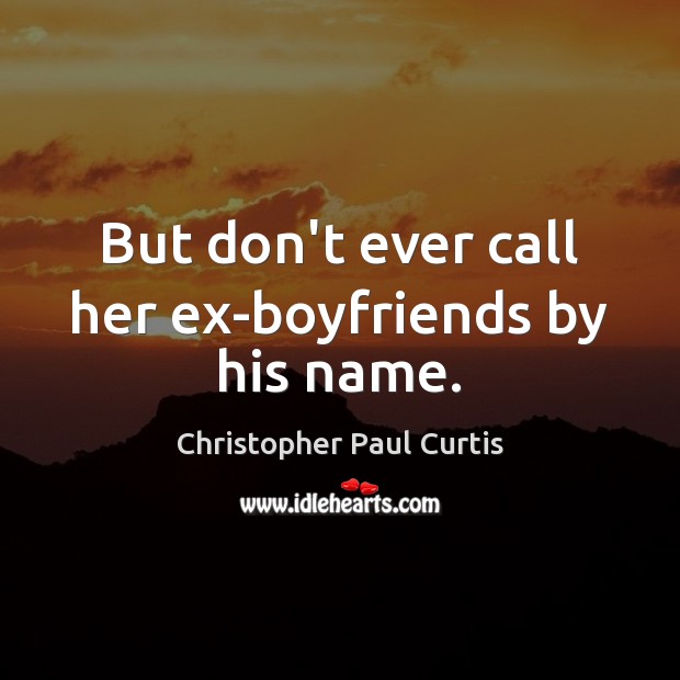 But don’t ever call her ex-boyfriends by his name. Image