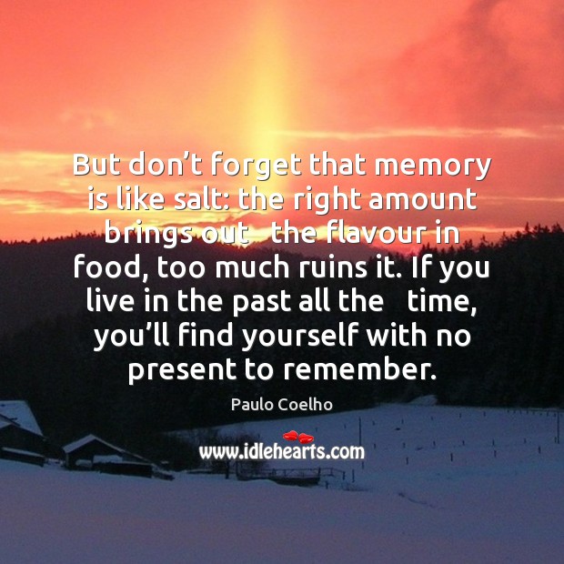 But don’t forget that memory is like salt: the right amount Image