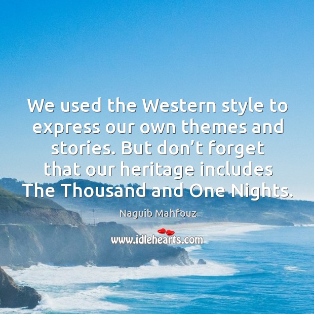 But don’t forget that our heritage includes the thousand and one nights. Naguib Mahfouz Picture Quote