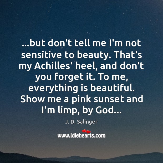 …but don’t tell me I’m not sensitive to beauty. That’s my Achilles’ Image