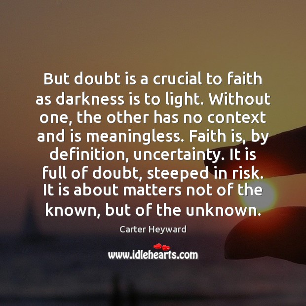 But doubt is a crucial to faith as darkness is to light. Carter Heyward Picture Quote