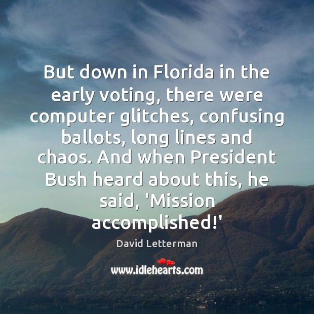 But down in Florida in the early voting, there were computer glitches, David Letterman Picture Quote