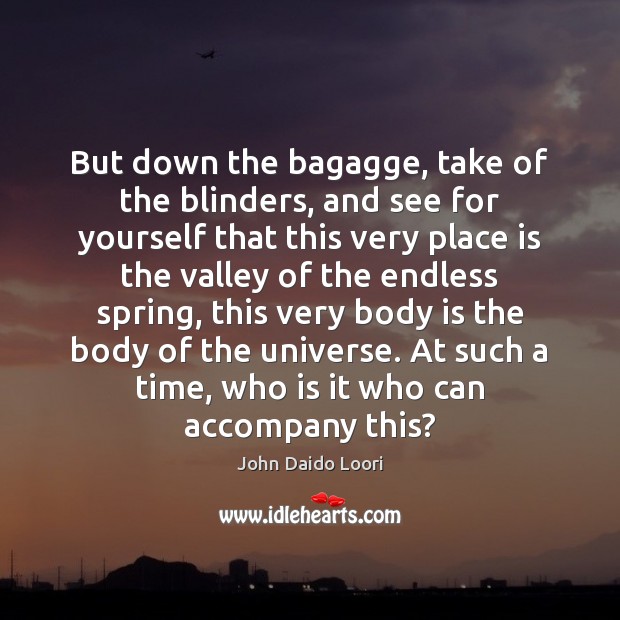 But down the bagagge, take of the blinders, and see for yourself John Daido Loori Picture Quote
