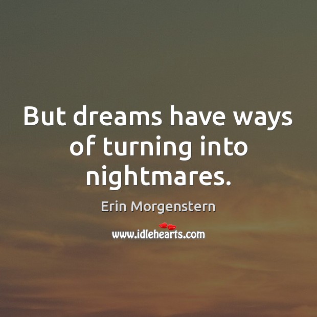 But dreams have ways of turning into nightmares. Erin Morgenstern Picture Quote