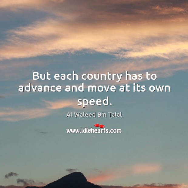 But each country has to advance and move at its own speed. Al Waleed Bin Talal Picture Quote