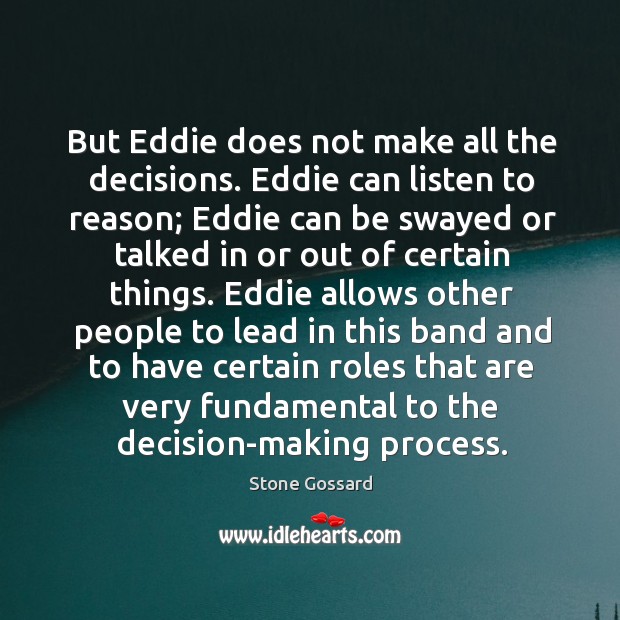 But eddie does not make all the decisions. Stone Gossard Picture Quote