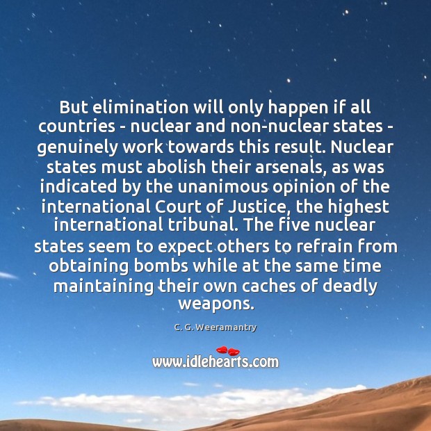 But elimination will only happen if all countries – nuclear and non-nuclear C. G. Weeramantry Picture Quote