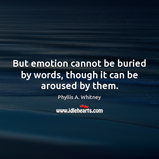 But emotion cannot be buried by words, though it can be aroused by them. Phyllis A. Whitney Picture Quote