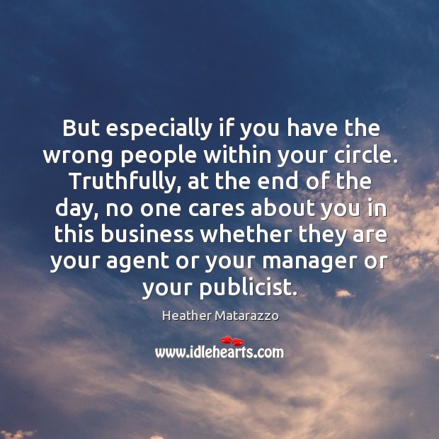 But especially if you have the wrong people within your circle. Heather Matarazzo Picture Quote