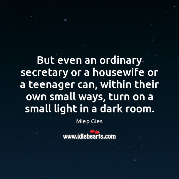 But even an ordinary secretary or a housewife or a teenager can, Miep Gies Picture Quote