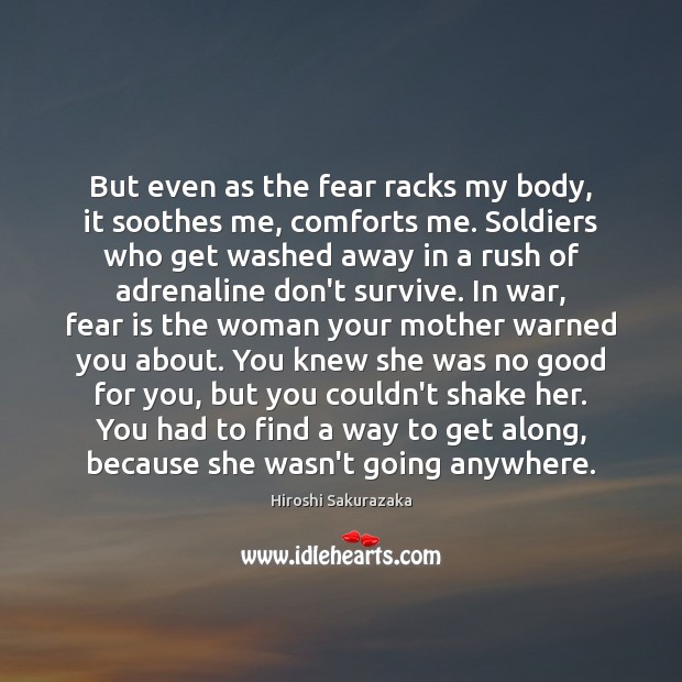 But even as the fear racks my body, it soothes me, comforts Image