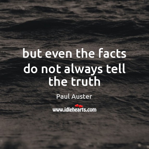 But even the facts do not always tell the truth Paul Auster Picture Quote