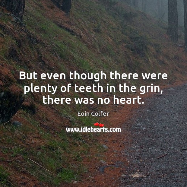 But even though there were plenty of teeth in the grin, there was no heart. Eoin Colfer Picture Quote