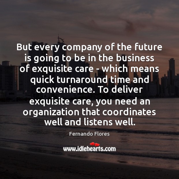 But every company of the future is going to be in the Fernando Flores Picture Quote