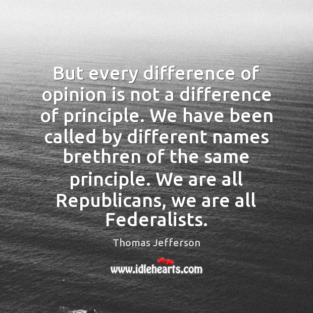 But every difference of opinion is not a difference of principle. We Thomas Jefferson Picture Quote