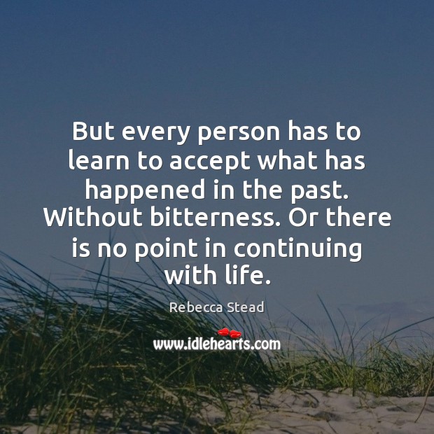 But every person has to learn to accept what has happened in Rebecca Stead Picture Quote