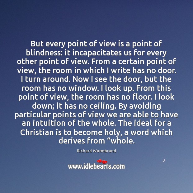 But every point of view is a point of blindness: it incapacitates Image