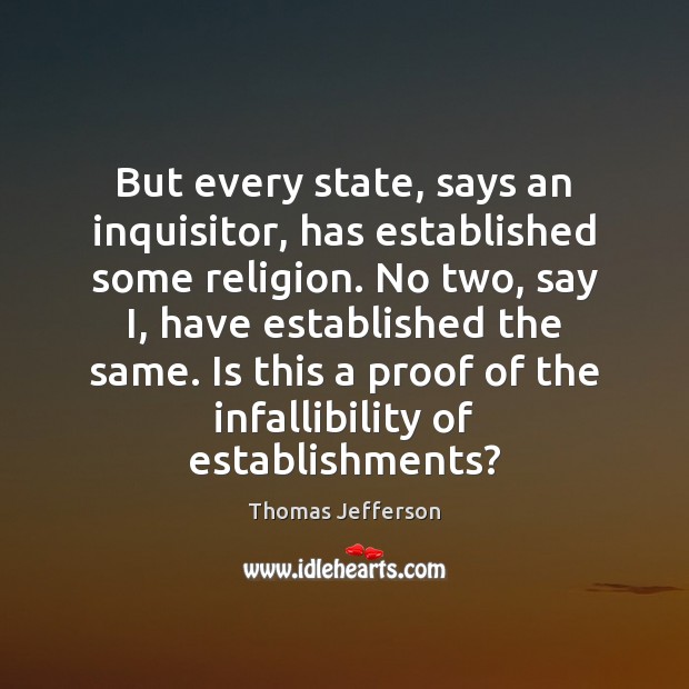 But every state, says an inquisitor, has established some religion. No two, Thomas Jefferson Picture Quote