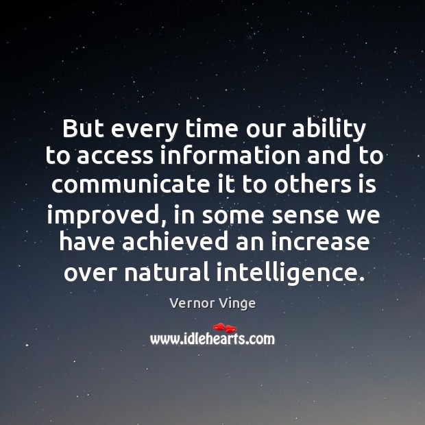 But every time our ability to access information and to communicate it to others is improved Vernor Vinge Picture Quote