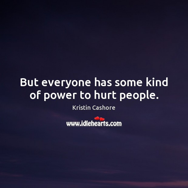 But everyone has some kind of power to hurt people. Image