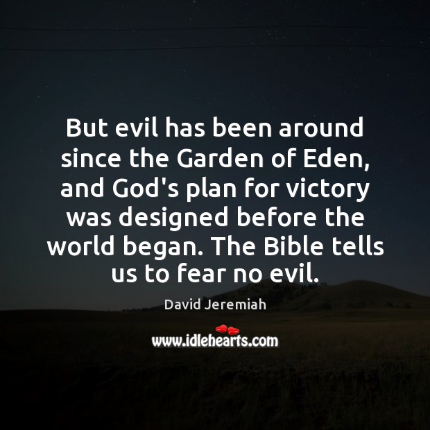 But evil has been around since the Garden of Eden, and God’s David Jeremiah Picture Quote