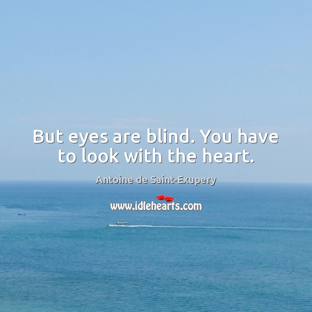 But eyes are blind. You have to look with the heart. Antoine de Saint-Exupery Picture Quote