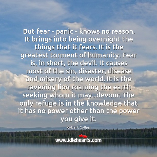 But fear – panic – knows no reason. It brings into being Image