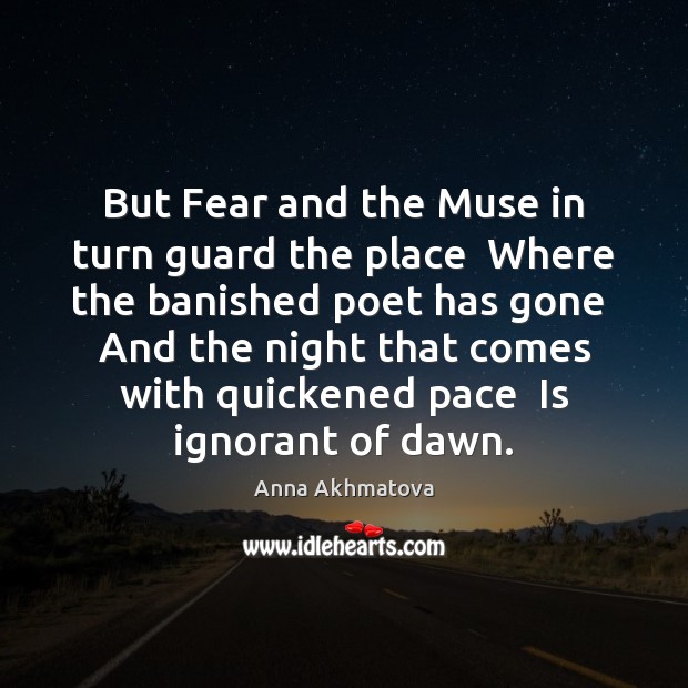 But Fear and the Muse in turn guard the place  Where the Anna Akhmatova Picture Quote