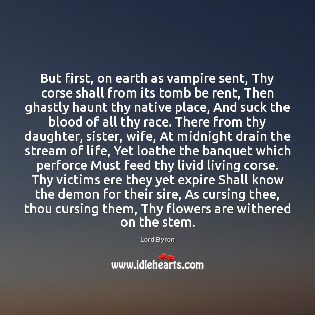 But first, on earth as vampire sent, Thy corse shall from its Lord Byron Picture Quote