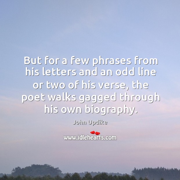 But for a few phrases from his letters and an odd line or two of his verse John Updike Picture Quote
