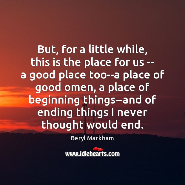 But, for a little while, this is the place for us — Beryl Markham Picture Quote