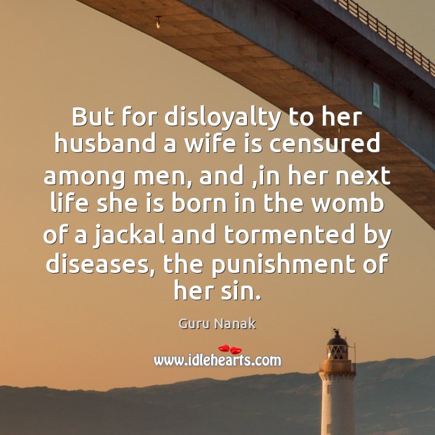But for disloyalty to her husband a wife is censured among men, Guru Nanak Picture Quote
