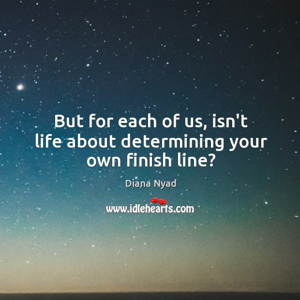 But for each of us, isn’t life about determining your own finish line? Image